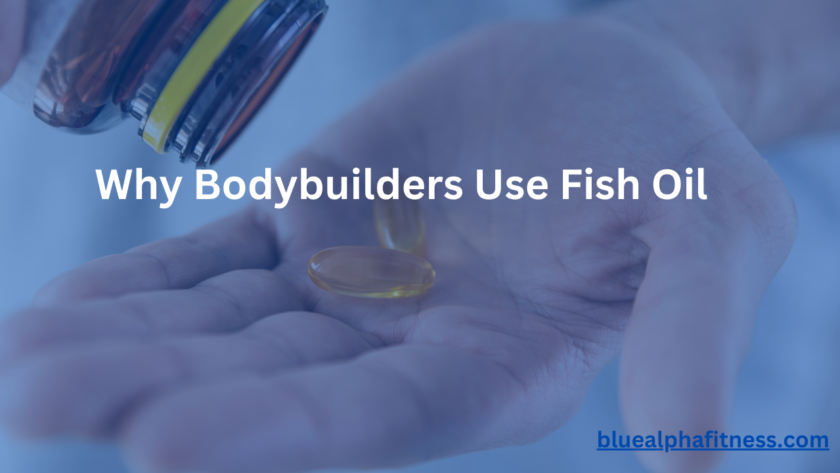 Blue Alpha Fitness -Why Do Bodybuilders Take Fish Oil?